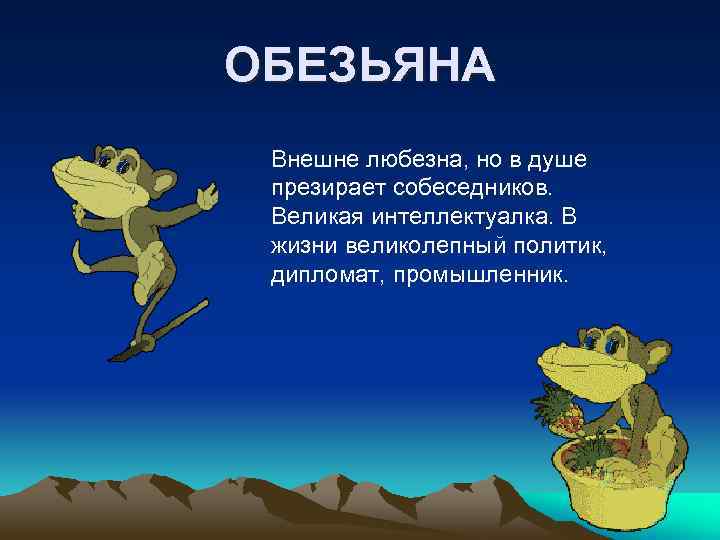 ОБЕЗЬЯНА Внешне любезна, но в душе презирает собеседников. Великая интеллектуалка. В жизни великолепный политик,