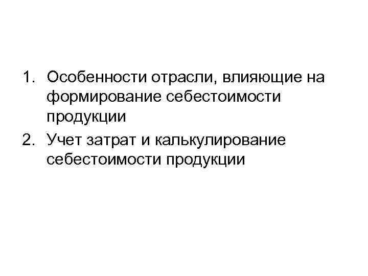 1. Особенности отрасли, влияющие на формирование себестоимости продукции 2. Учет затрат и калькулирование себестоимости