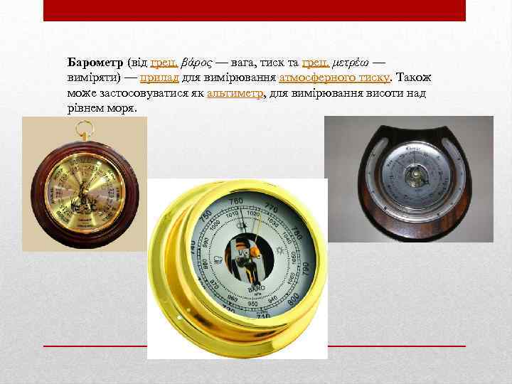 Барометр (від грец. βάρος — вага, тиск та грец. μετρέω — виміряти) — прилад