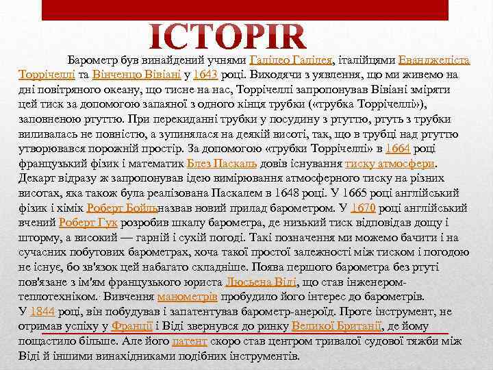 Барометр був винайдений учнями Галілео Галілея, італійцями Еванджеліста Торрічеллі та Вінченцо Вівіані у 1643