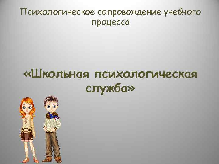 Психологическое сопровождение учебного процесса «Школьная психологическая служба» 