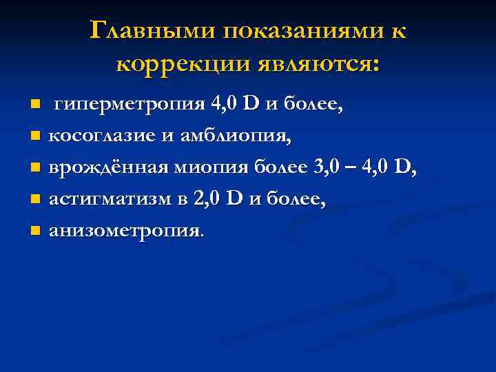 Главными показаниями к коррекции являются: гиперметропия 4, 0 D и более, n косоглазие и