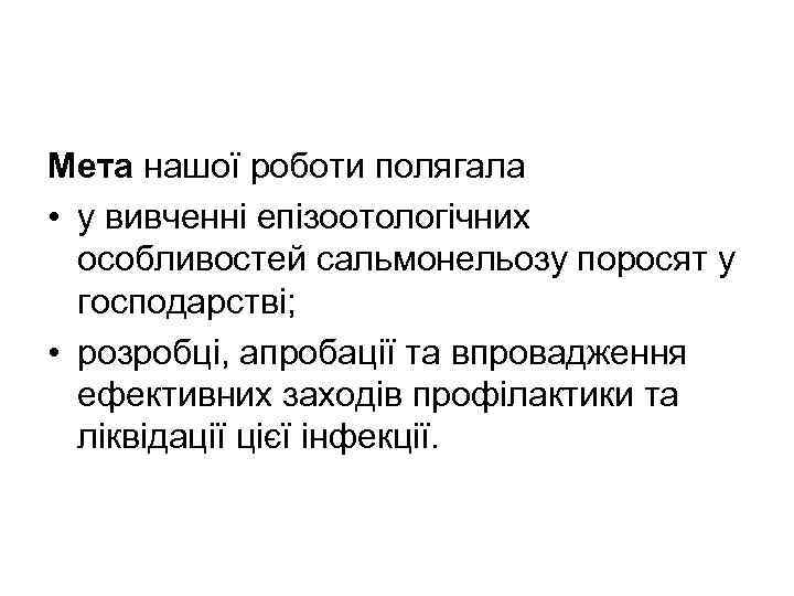 Мета нашої роботи полягала • у вивченні епізоотологічних особливостей сальмонельозу поросят у господарстві; •