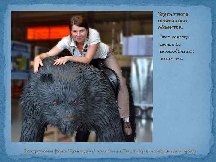 Здесь много необычных объектов. Этот медведь сделан из автомобильных покрышек. Экскурсионная фирма "День отдыха".