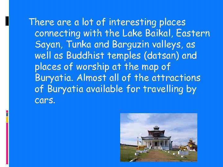 There a lot of interesting places connecting with the Lake Baikal, Eastern Sayan, Tunka
