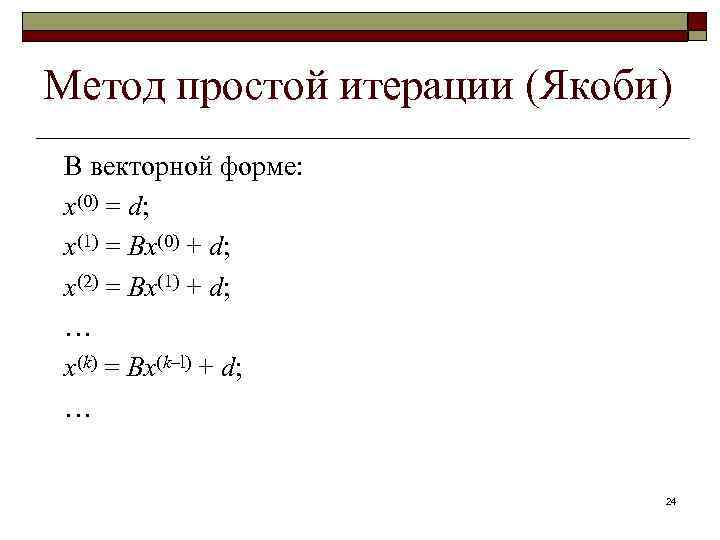 Метод простой итерации (Якоби) В векторной форме: x(0) = d; x(1) = Bx(0) +