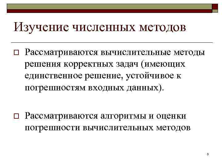 Изучение численных методов o Рассматриваются вычислительные методы решения корректных задач (имеющих единственное решение, устойчивое