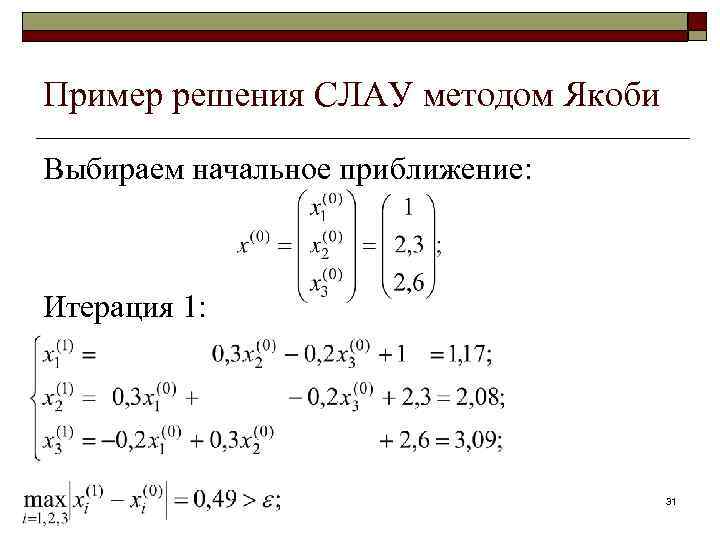 Пример решения СЛАУ методом Якоби Выбираем начальное приближение: Итерация 1: 31 