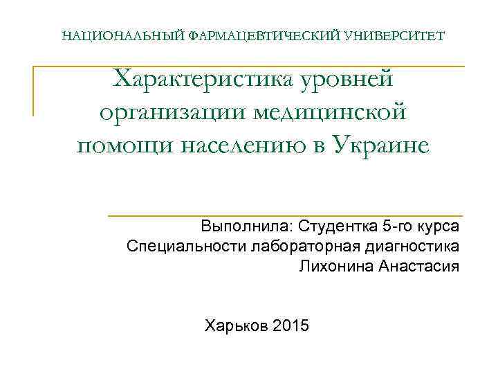 НАЦИОНАЛЬНЫЙ ФАРМАЦЕВТИЧЕСКИЙ УНИВЕРСИТЕТ Характеристика уровней организации медицинской помощи населению в Украине Выполнила: Студентка 5