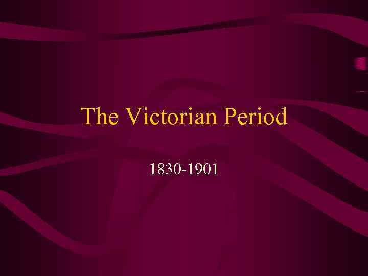 The Victorian Period 1830 -1901 