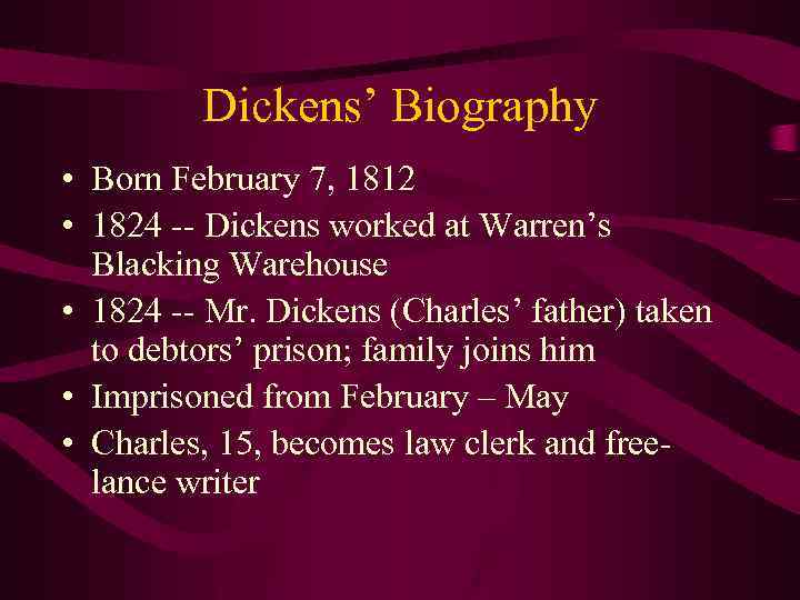 Dickens’ Biography • Born February 7, 1812 • 1824 -- Dickens worked at Warren’s