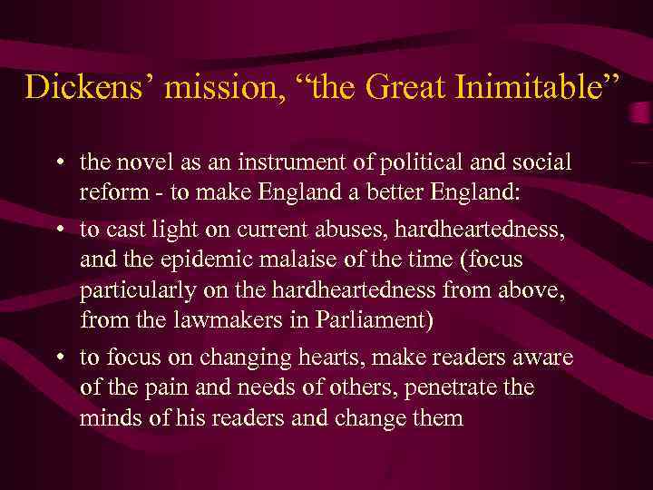 Dickens’ mission, “the Great Inimitable” • the novel as an instrument of political and