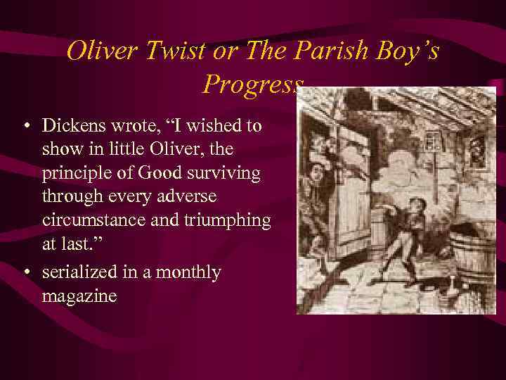 Oliver Twist or The Parish Boy’s Progress • Dickens wrote, “I wished to show