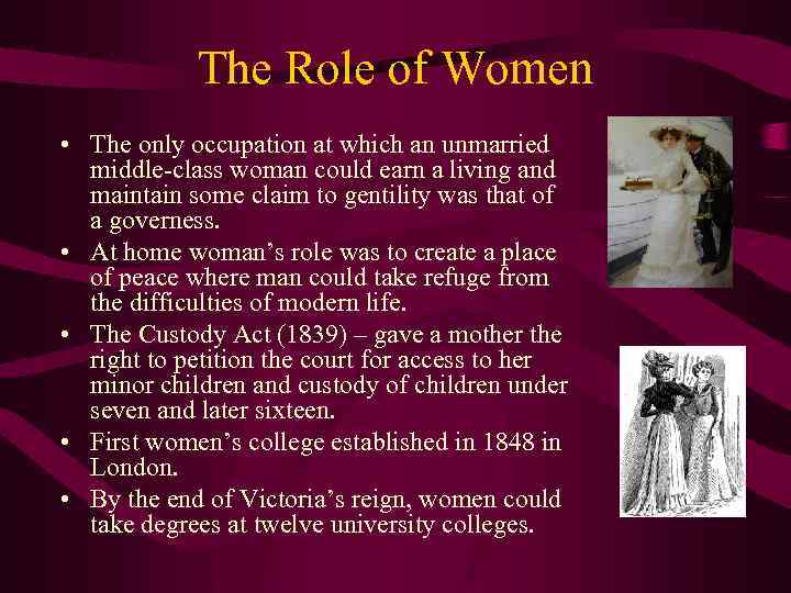 The Role of Women • The only occupation at which an unmarried middle-class woman