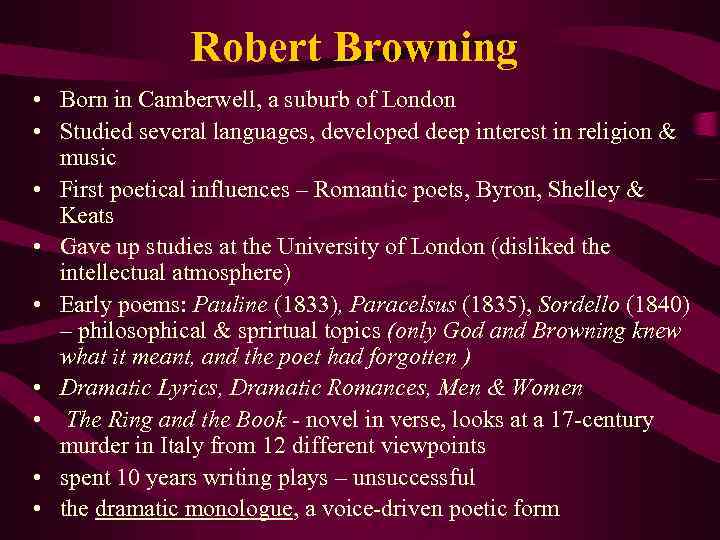 Robert Browning • Born in Camberwell, a suburb of London • Studied several languages,