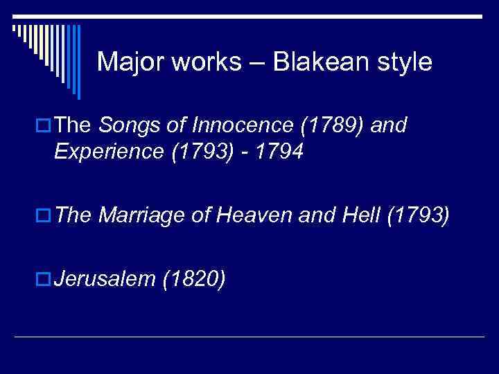 Major works – Blakean style o The Songs of Innocence (1789) and Experience (1793)