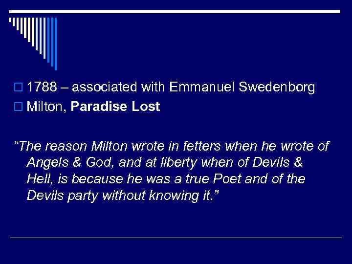 o 1788 – associated with Emmanuel Swedenborg o Milton, Paradise Lost “The reason Milton