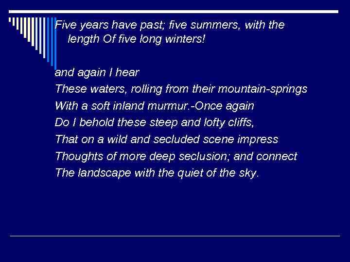 Five years have past; five summers, with the length Of five long winters! and