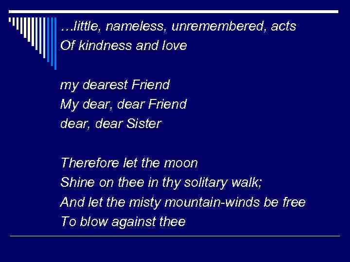 …little, nameless, unremembered, acts Of kindness and love my dearest Friend My dear, dear