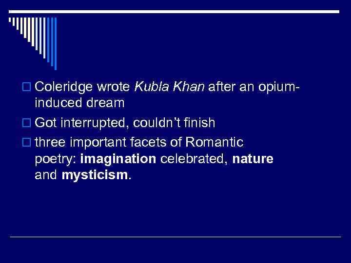 o Coleridge wrote Kubla Khan after an opium- induced dream o Got interrupted, couldn’t