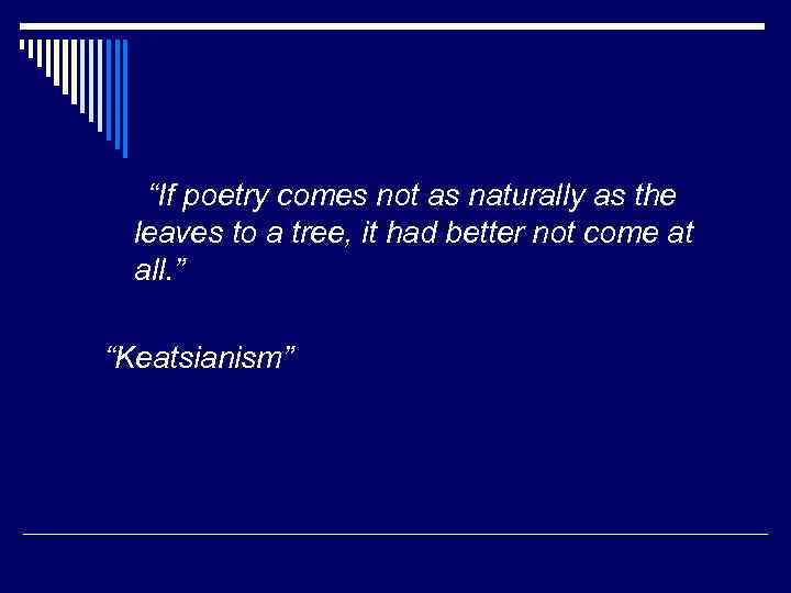 “If poetry comes not as naturally as the leaves to a tree, it had