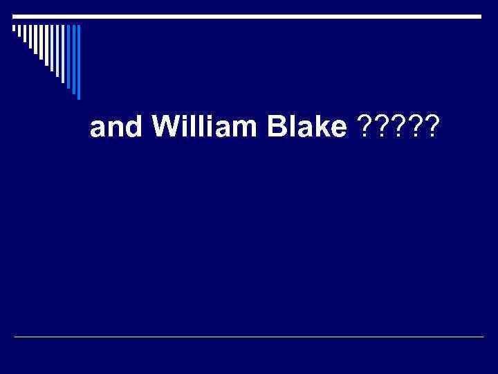 and William Blake ? ? ? 
