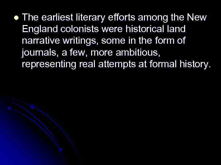 l The earliest literary efforts among the New England colonists were historical land narrative
