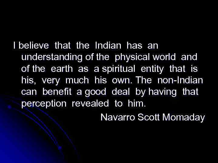 I believe that the Indian has an understanding of the physical world and of
