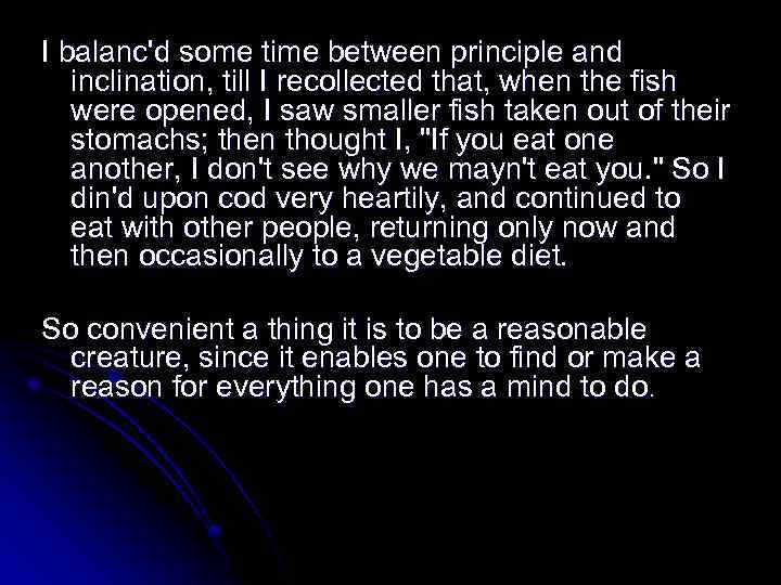 I balanc'd some time between principle and inclination, till I recollected that, when the