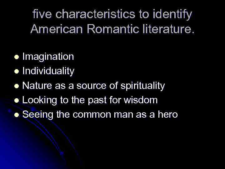 five characteristics to identify American Romantic literature. Imagination l Individuality l Nature as a