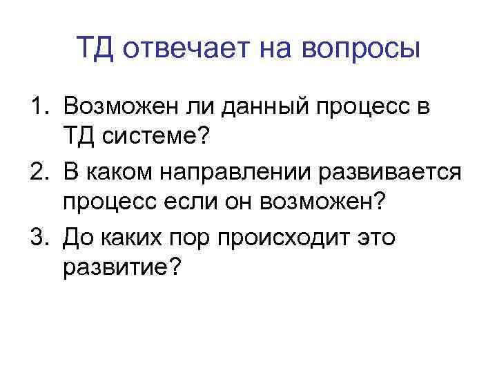 ТД отвечает на вопросы 1. Возможен ли данный процесс в ТД системе? 2. В