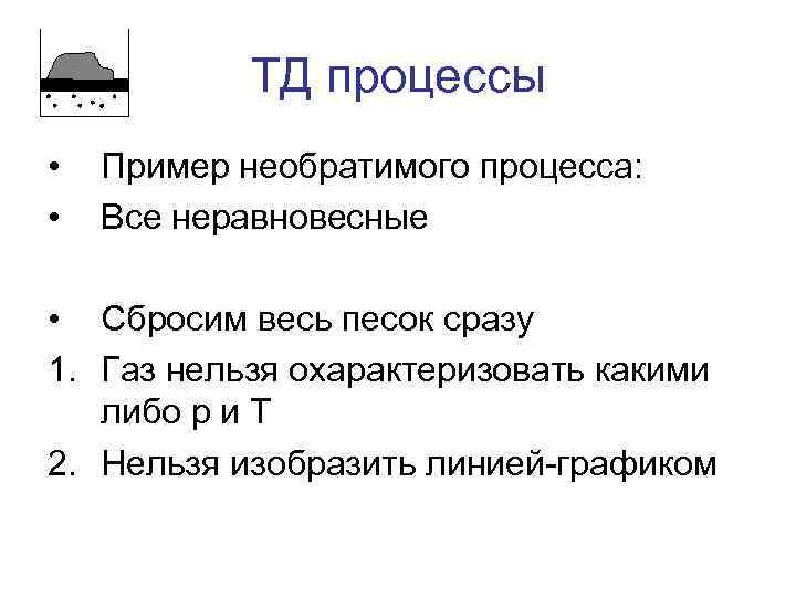 ТД процессы • • Пример необратимого процесса: Все неравновесные • Сбросим весь песок сразу