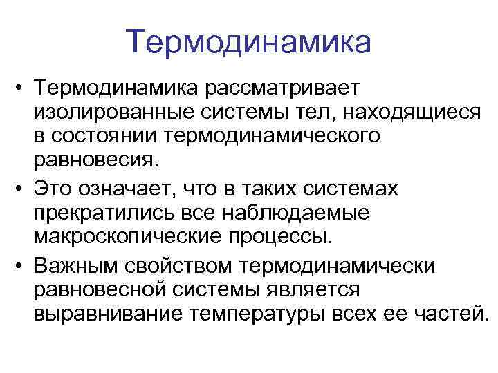 Термодинамика • Термодинамика рассматривает изолированные системы тел, находящиеся в состоянии термодинамического равновесия. • Это