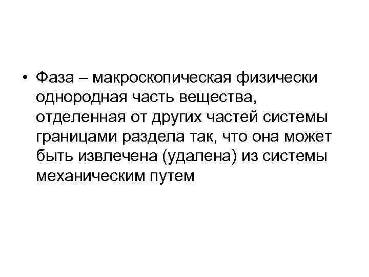  • Фаза – макроскопическая физически однородная часть вещества, отделенная от других частей системы