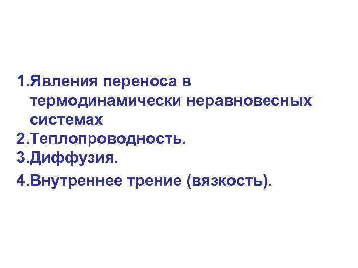 1. Явления переноса в термодинамически неравновесных системах 2. Теплопроводность. 3. Диффузия. 4. Внутреннее трение