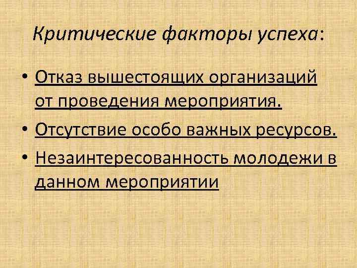 Критические факторы успеха: • Отказ вышестоящих организаций от проведения мероприятия. • Отсутствие особо важных