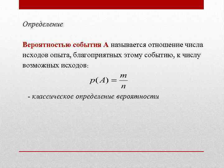 Определение Вероятностью события А называется отношение числа исходов опыта, благоприятных этому событию, к числу