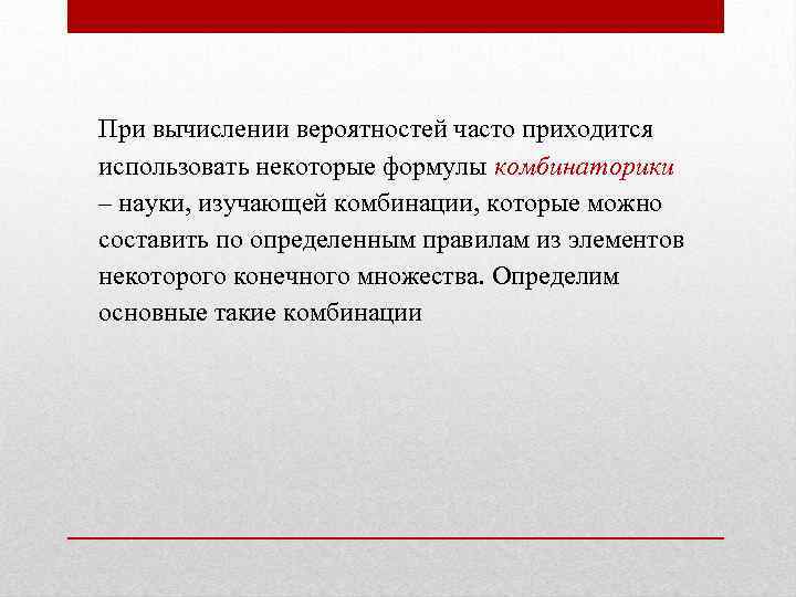 При вычислении вероятностей часто приходится использовать некоторые формулы комбинаторики – науки, изучающей комбинации, которые