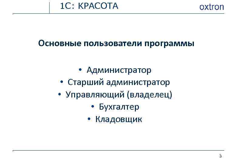 1 С: КРАСОТА Основные пользователи программы • Администратор • Старший администратор • Управляющий (владелец)