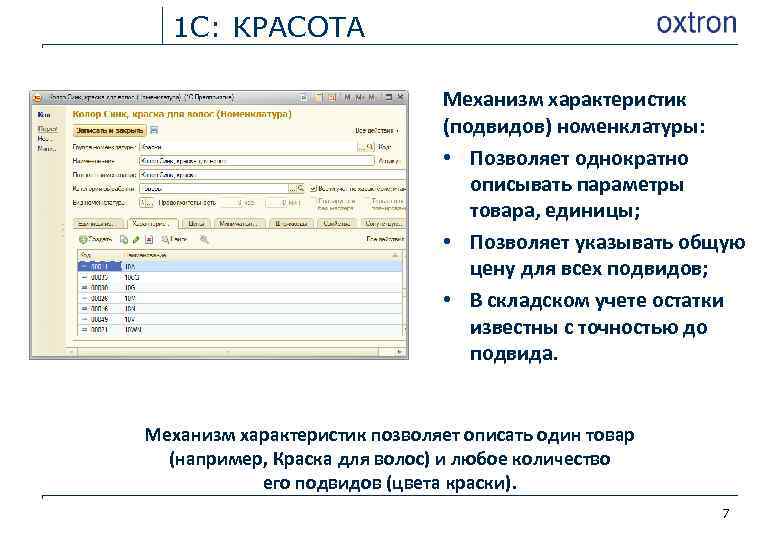 1 С: КРАСОТА Механизм характеристик (подвидов) номенклатуры: • Позволяет однократно описывать параметры товара, единицы;