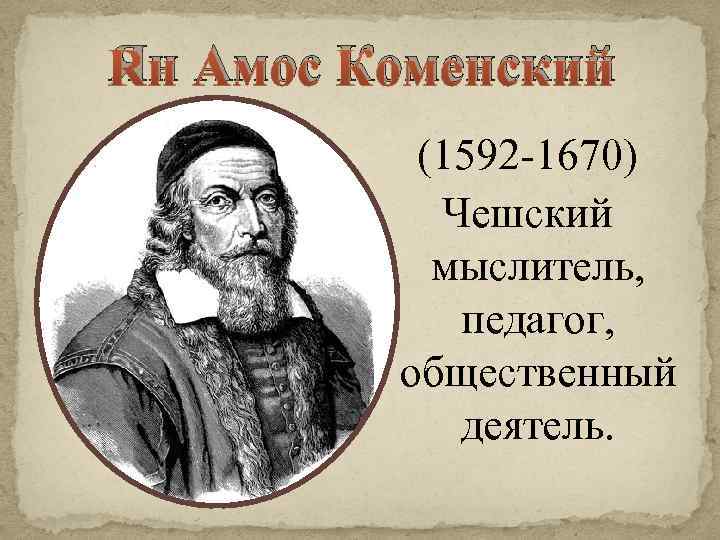 Ян Амос Коменский (1592 -1670) Чешский мыслитель, педагог, общественный деятель. 