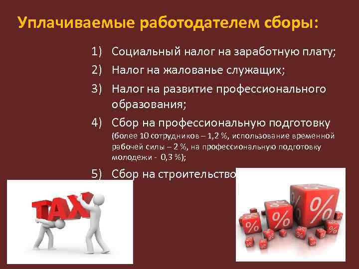 Уплачиваемые работодателем сборы: 1) Социальный налог на заработную плату; 2) Налог на жалованье служащих;