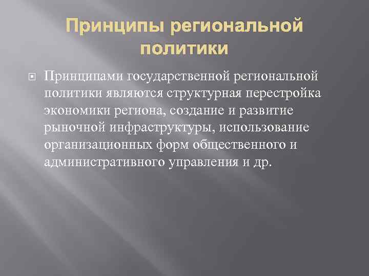 Принципы региональной политики Принципами государственной региональной политики являются структурная перестройка экономики региона, создание и