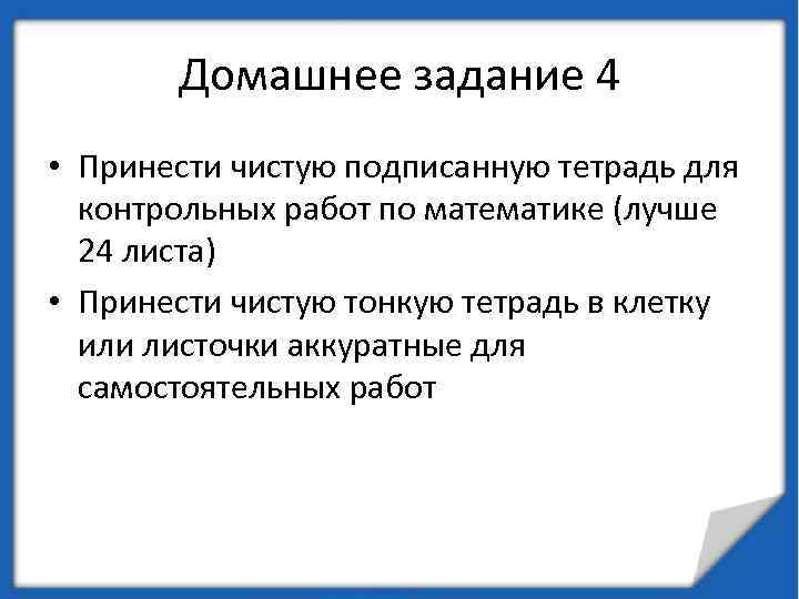 Домашнее задание 4 • Принести чистую подписанную тетрадь для контрольных работ по математике (лучше