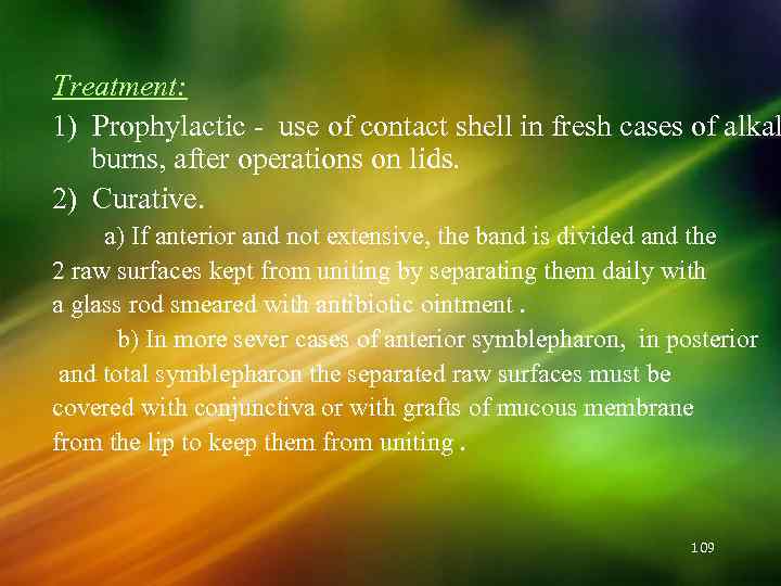 Treatment: 1) Prophylactic - use of contact shell in fresh cases of alkal burns,
