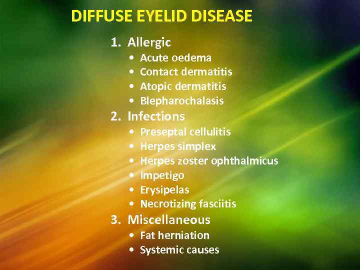 DIFFUSE EYELID DISEASE 1. Allergic • • Acute oedema Contact dermatitis Atopic dermatitis Blepharochalasis
