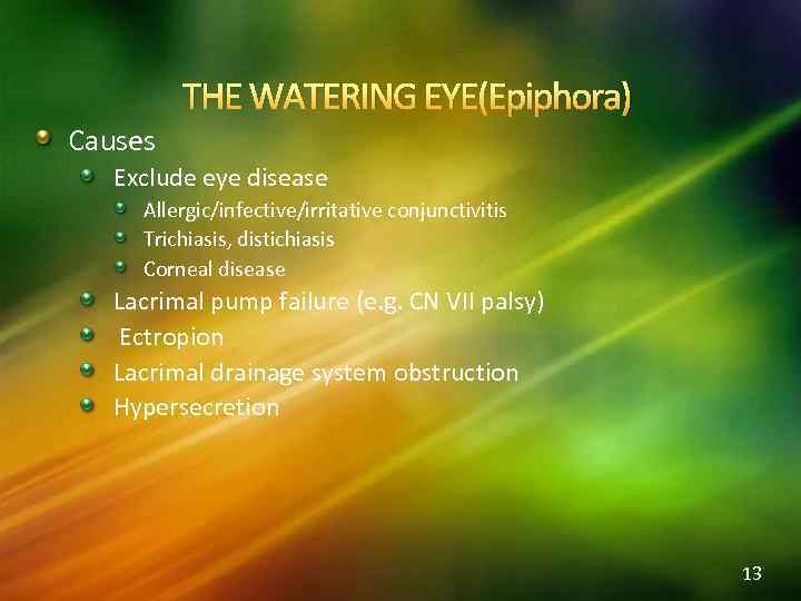 THE WATERING EYE(Epiphora) Causes Exclude eye disease Allergic/infective/irritative conjunctivitis Trichiasis, distichiasis Corneal disease Lacrimal