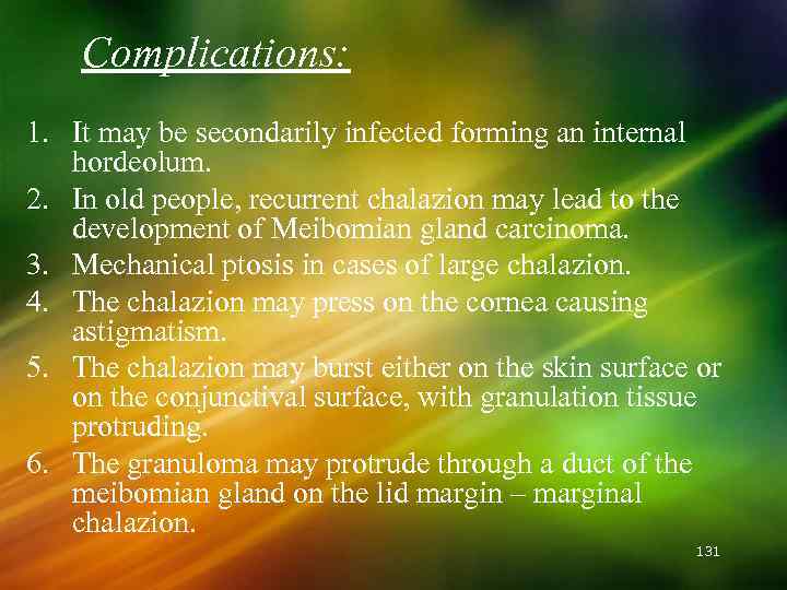 Complications: 1. It may be secondarily infected forming an internal hordeolum. 2. In old