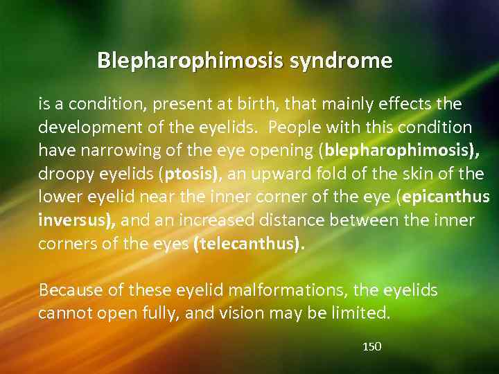 Blepharophimosis syndrome is a condition, present at birth, that mainly effects the development of