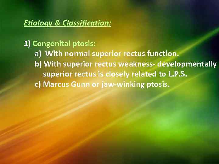Etiology & Classification: 1) Congenital ptosis: a) With normal superior rectus function. b) With